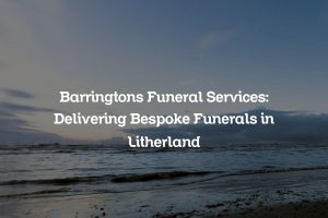 Barringtons Funeral Services: Delivering Bespoke Funerals in Litherland