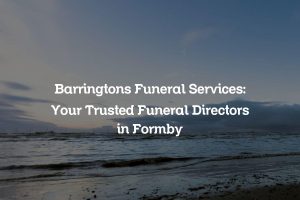 Barringtons Funeral Services: Your Trusted Funeral Directors in Formby