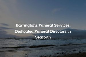 Barringtons Funeral Services: Dedicated Funeral Directors in Seaforth