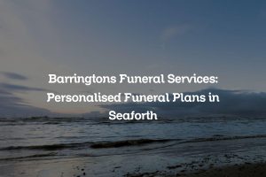 Barringtons Funeral Services: Personalised Funeral Plans in Seaforth
