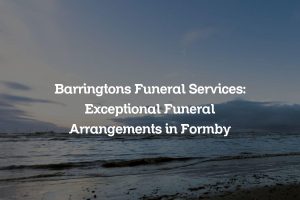 Barringtons Funeral Services: Exceptional Funeral Arrangements in Formby