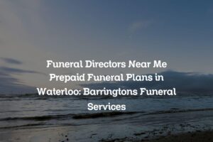 Funeral Directors Near Me Prepaid Funeral Plans in Waterloo: Barringtons Funeral Services