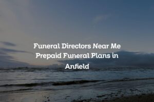 Funeral Directors Near Me Prepaid Funeral Plans in Anfield