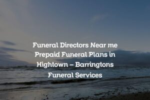 Funeral Directors Near me Prepaid Funeral Plans in Hightown &#8211; Barringtons Funeral Services