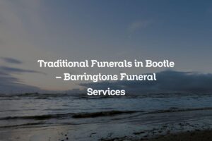 Traditional Funerals in Bootle &#8211; Barringtons Funeral Services