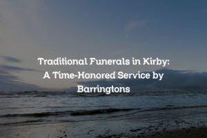 Traditional Funerals in Kirby: A Time-Honored Service by Barringtons