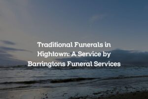 Traditional Funerals in Hightown: A Service by Barringtons Funeral Services