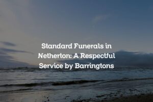 Standard Funerals in Netherton: A Respectful Service by Barringtons