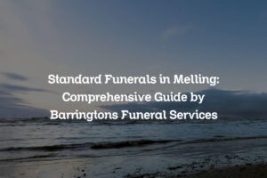 Standard Funerals in Melling: Comprehensive Guide by Barringtons Funeral Services