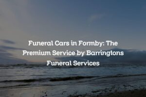 Funeral Cars in Formby: The Premium Service by Barringtons Funeral Services
