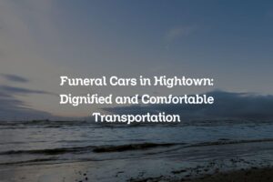 Funeral Cars in Hightown: Dignified and Comfortable Transportation
