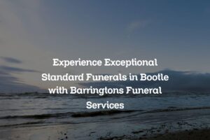 Experience Exceptional Standard Funerals in Bootle with Barringtons Funeral Services
