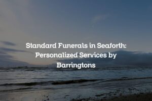 Standard Funerals in Seaforth: Personalized Services by Barringtons