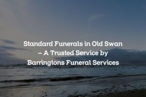 Standard Funerals in Old Swan – A Trusted Service by Barringtons Funeral Services