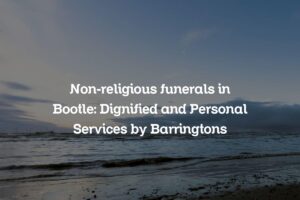 Non-religious funerals in Bootle: Dignified and Personal Services by Barringtons