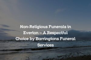 Non-Religious Funerals in Everton – A Respectful Choice by Barringtons Funeral Services