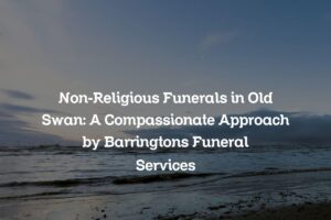 Non-Religious Funerals in Old Swan: A Compassionate Approach by Barringtons Funeral Services