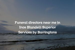 Funeral directors near me in Ince Blundell: Superior Services by Barringtons