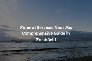 Funeral Services Near Me: Comprehensive Guide in Freshfield