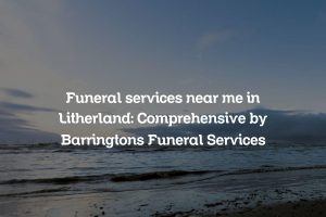 Funeral services near me in Litherland: Comprehensive by Barringtons Funeral Services