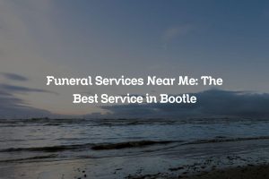 Funeral Services Near Me: The Best Service in Bootle