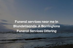 Funeral services near me in Blundellsands: A Barringtons Funeral Services Offering