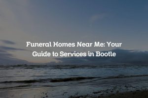 Funeral Homes Near Me: Your Guide to Services in Bootle