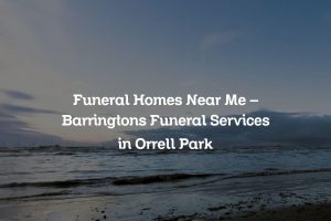 Funeral Homes Near Me – Barringtons Funeral Services in Orrell Park