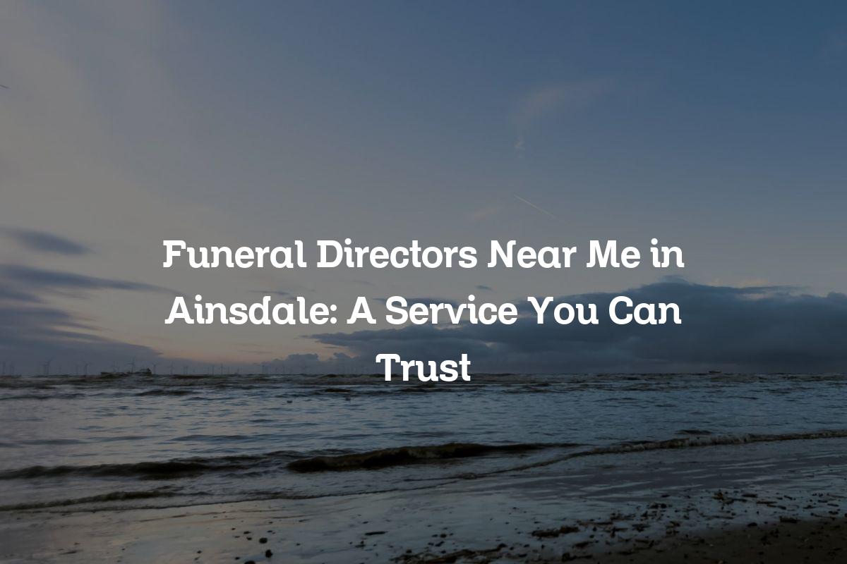 Funeral directors near me in Ainsdale