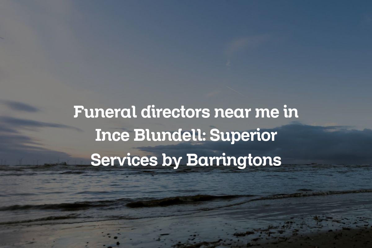Funeral directors near me in Ince Blundell