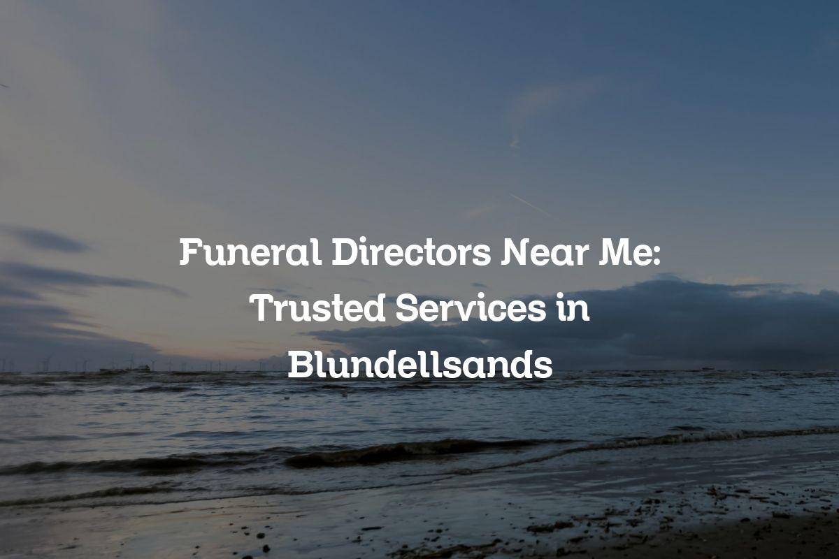 Funeral directors near me in Blundellsands