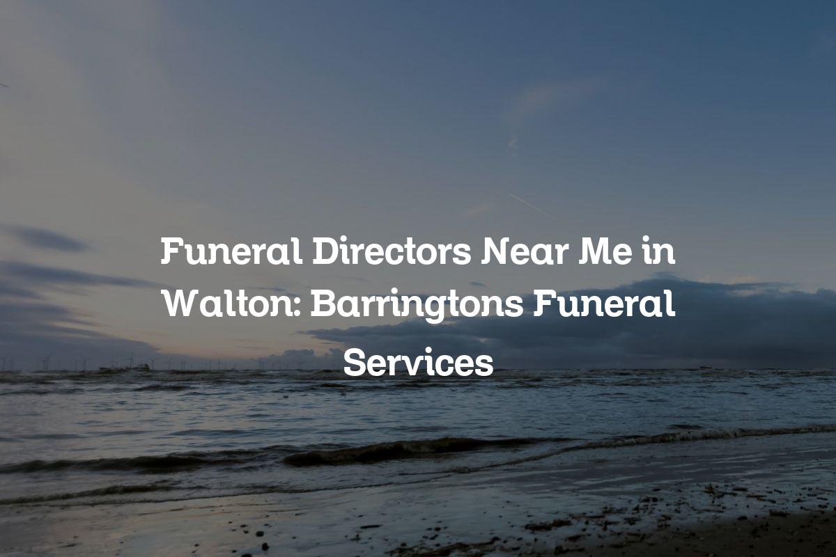 Funeral directors near me in Walton