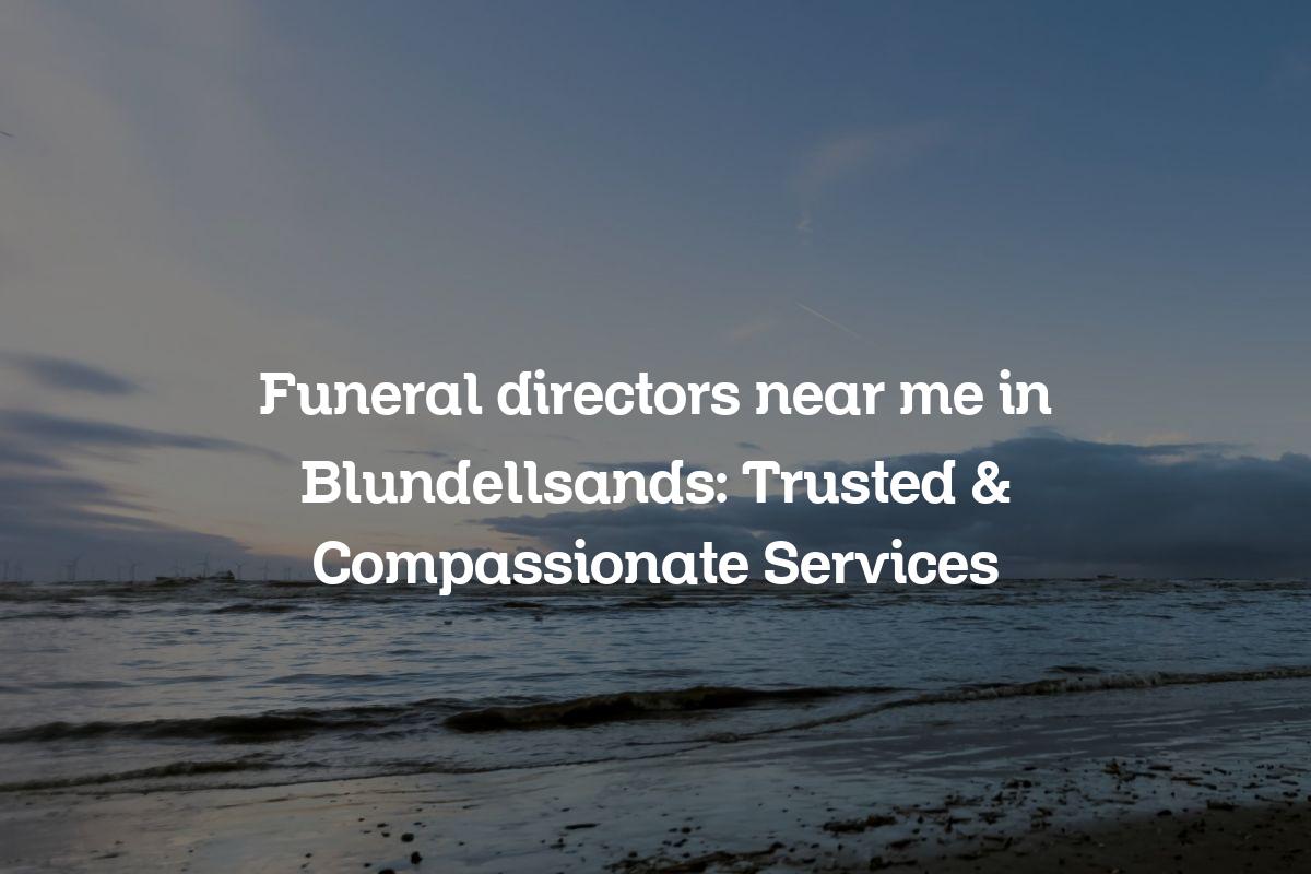 Funeral directors near me in Blundellsands