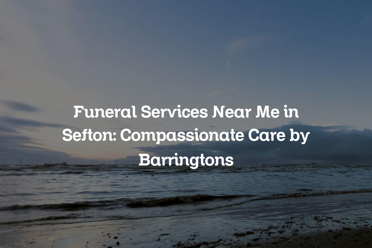 Funeral services near me in Sefton