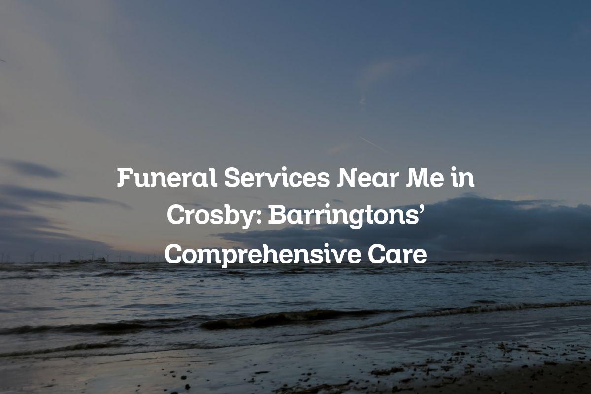 Funeral services near me in Crosby