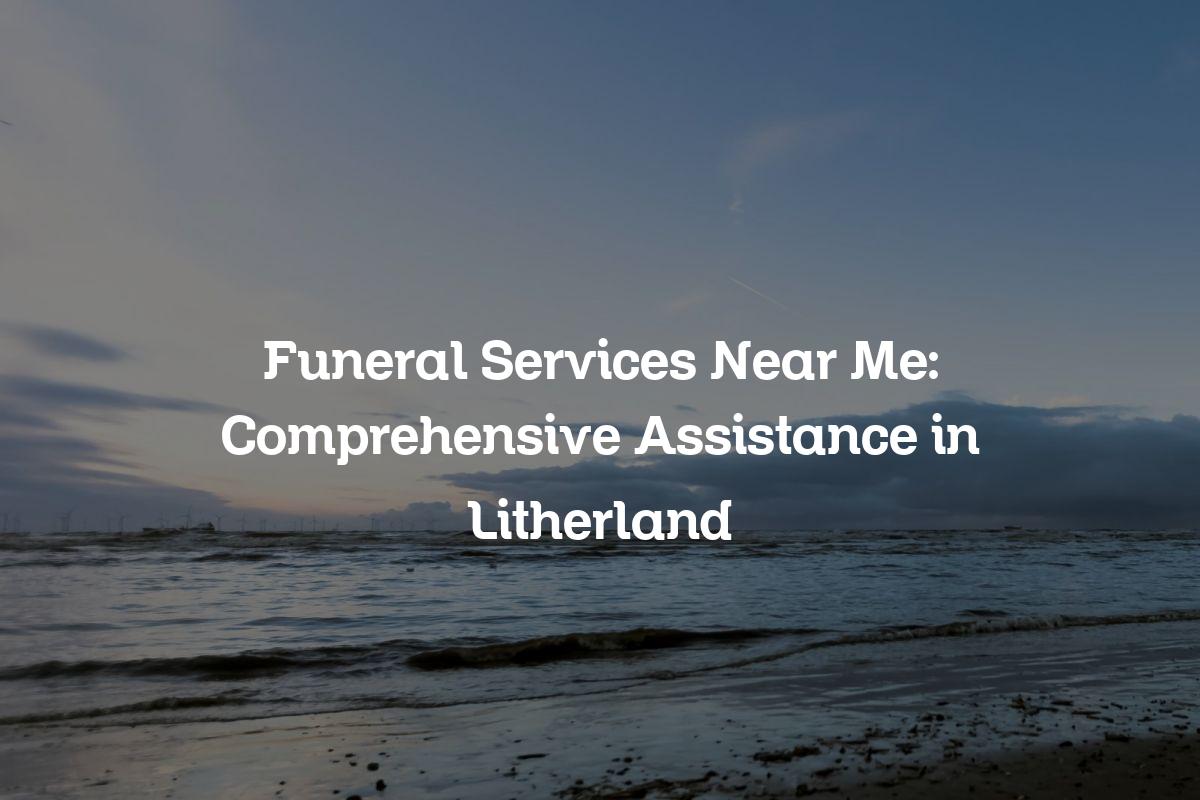 funeral services near me in Litherland