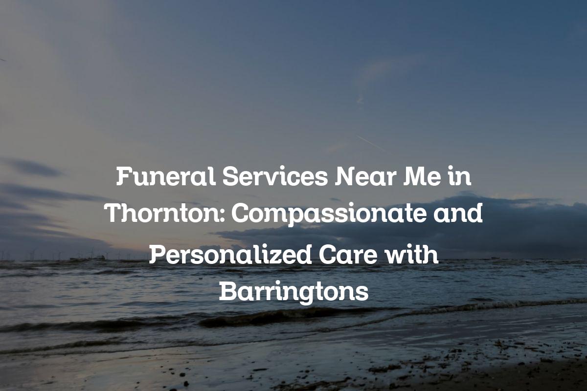 Funeral services near me in Thornton