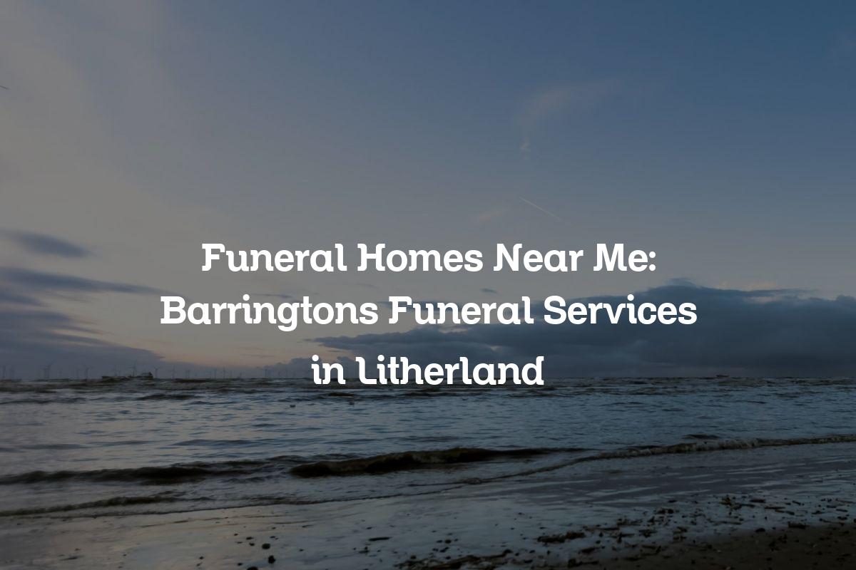 Funeral homes near me in Litherland