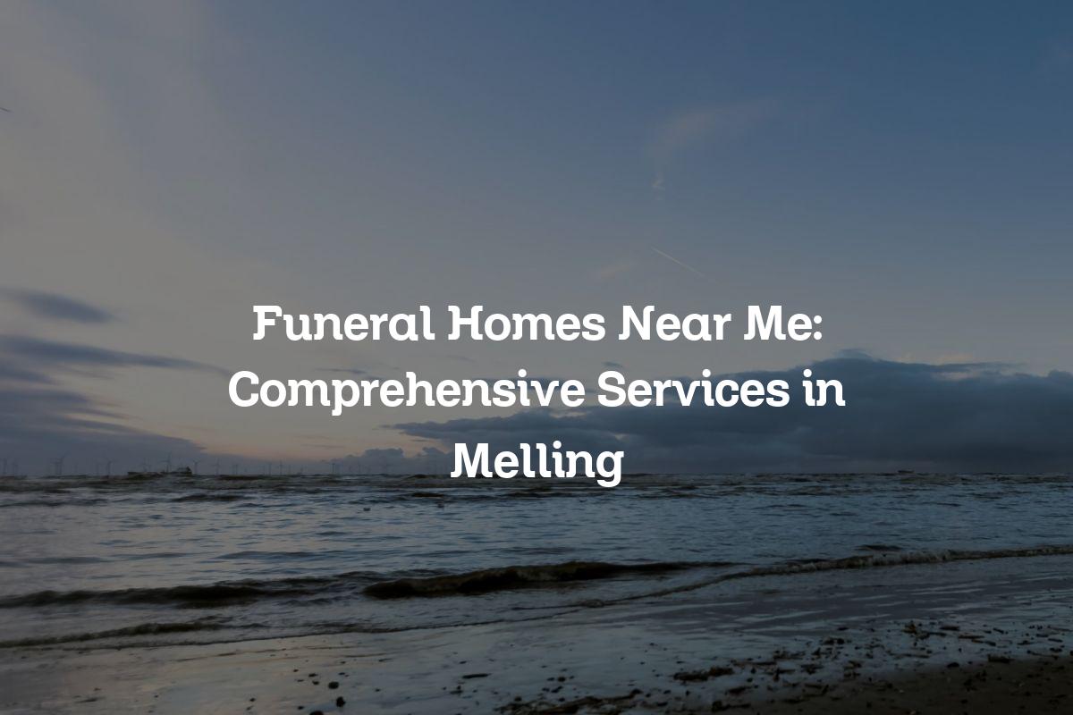 Funeral homes near me in Melling