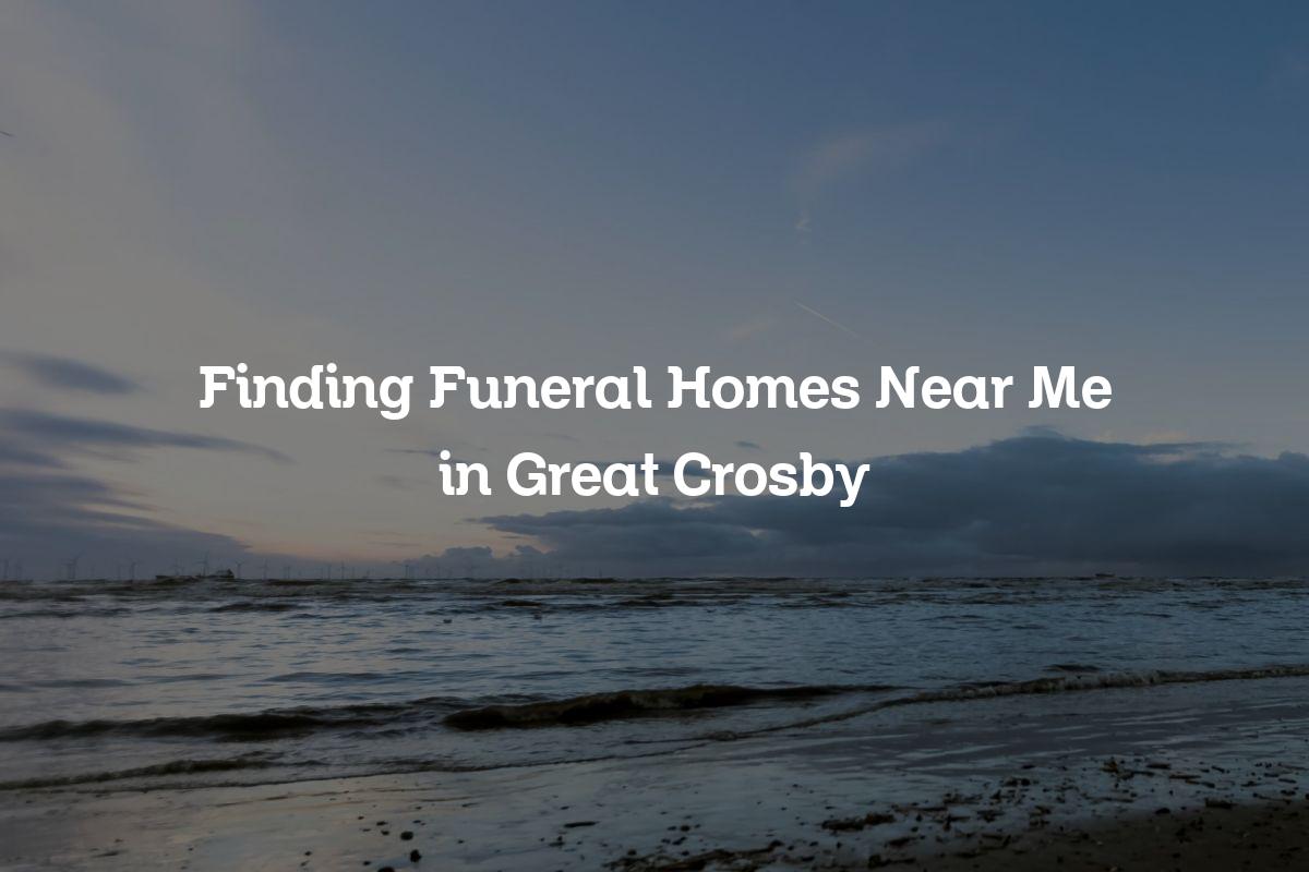 Funeral homes near me in Great Crosby
