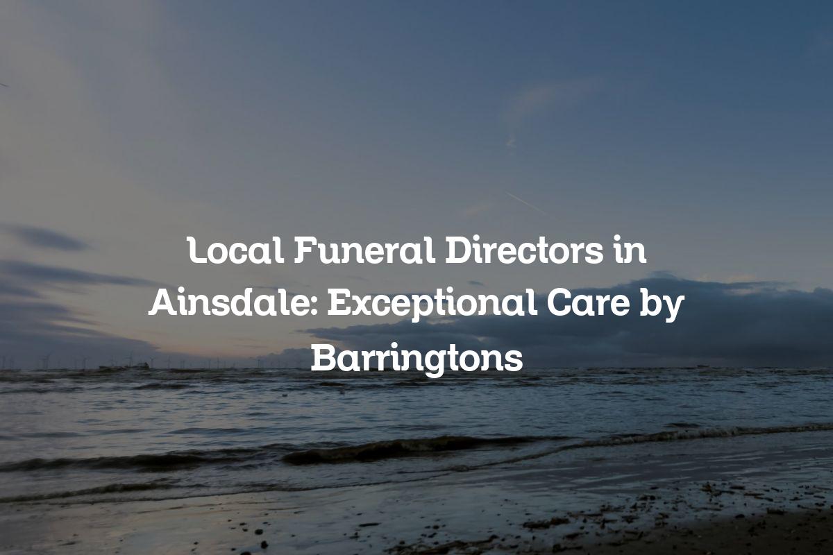 Local funeral directors in Ainsdale