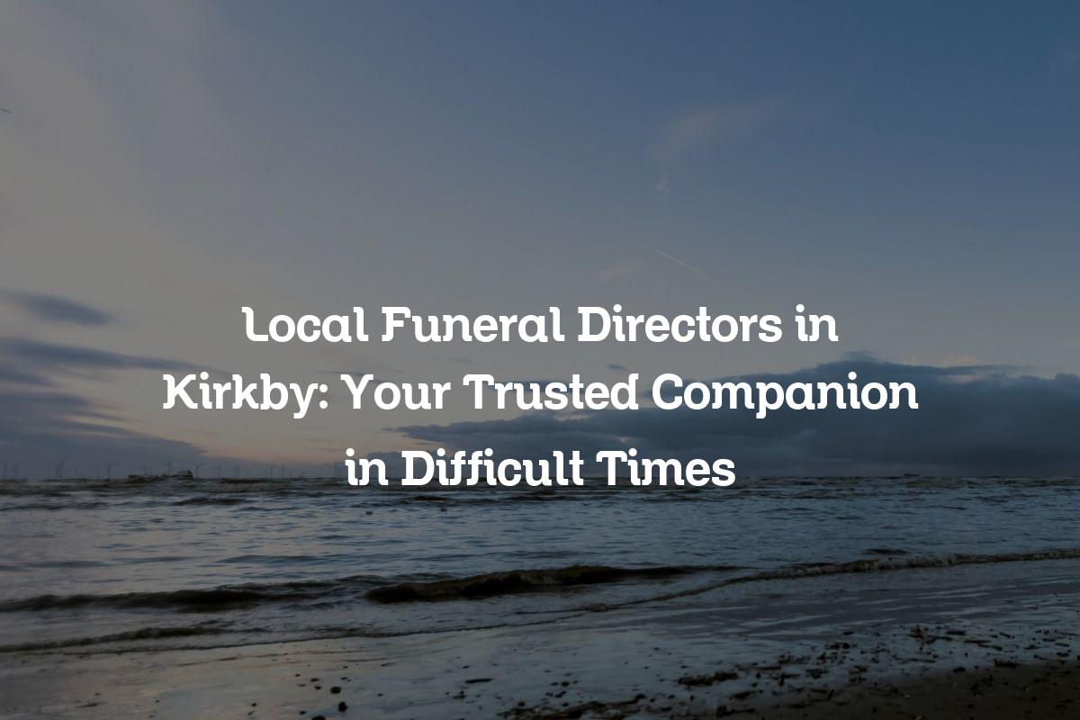 Local funeral directors in Kirkby