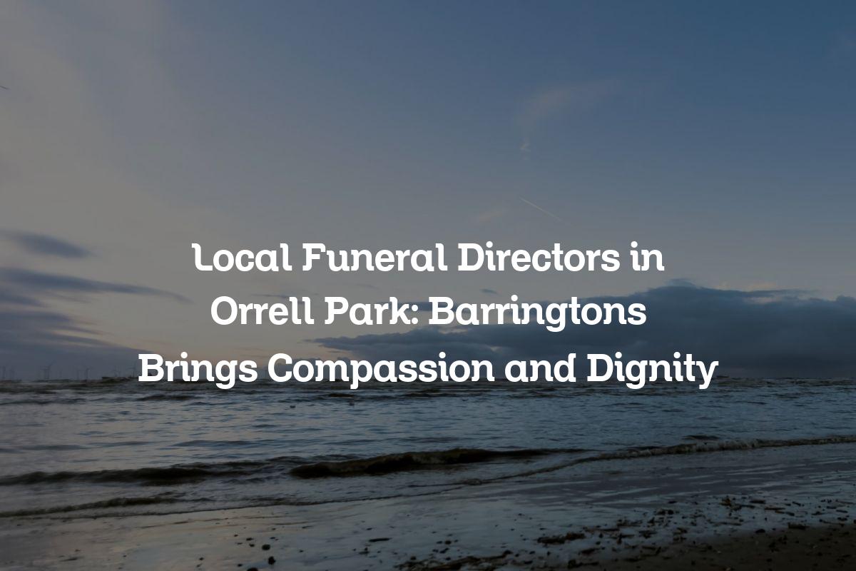 Local funeral directors in Orrell Park
