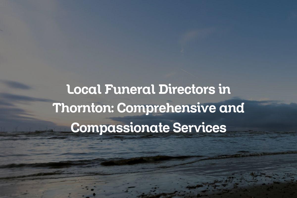 Local funeral directors in Thornton