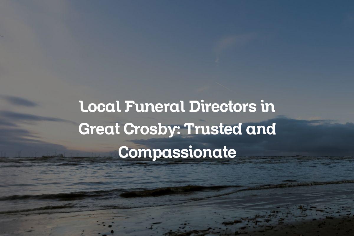 Local funeral directors in Great Crosby