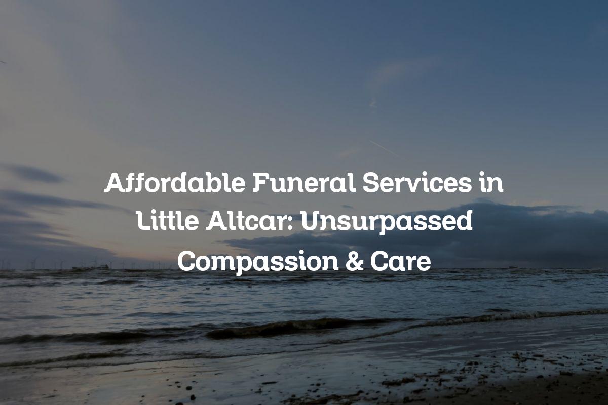 Affordable funeral services in Little Altcar