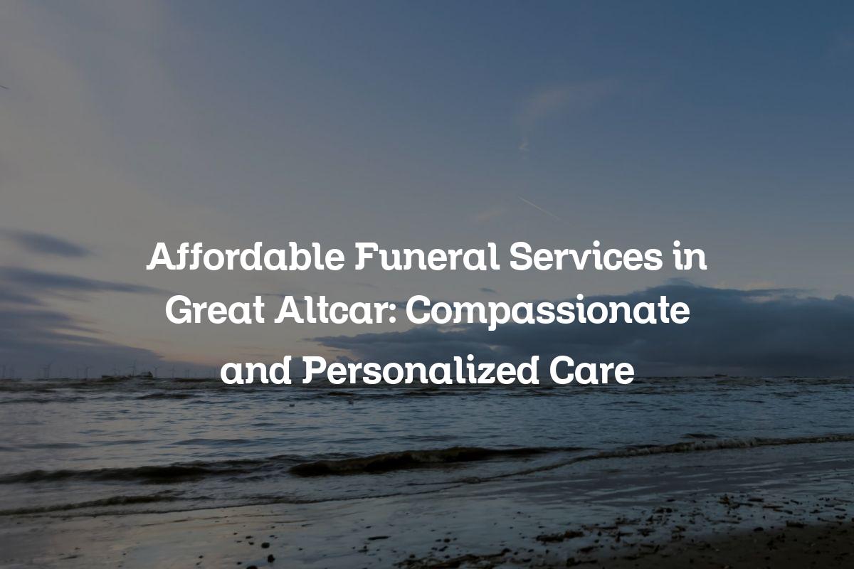 Affordable funeral services in Great Altcar