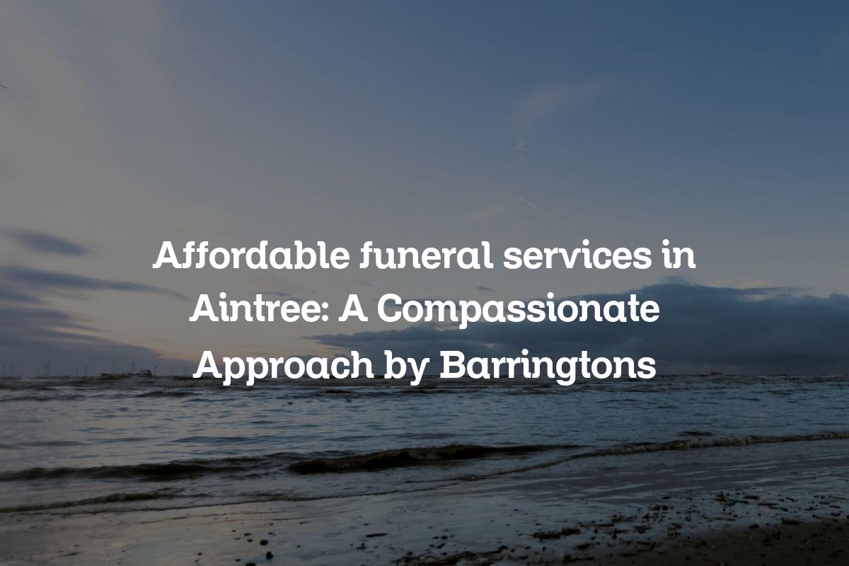 Affordable funeral services in Aintree