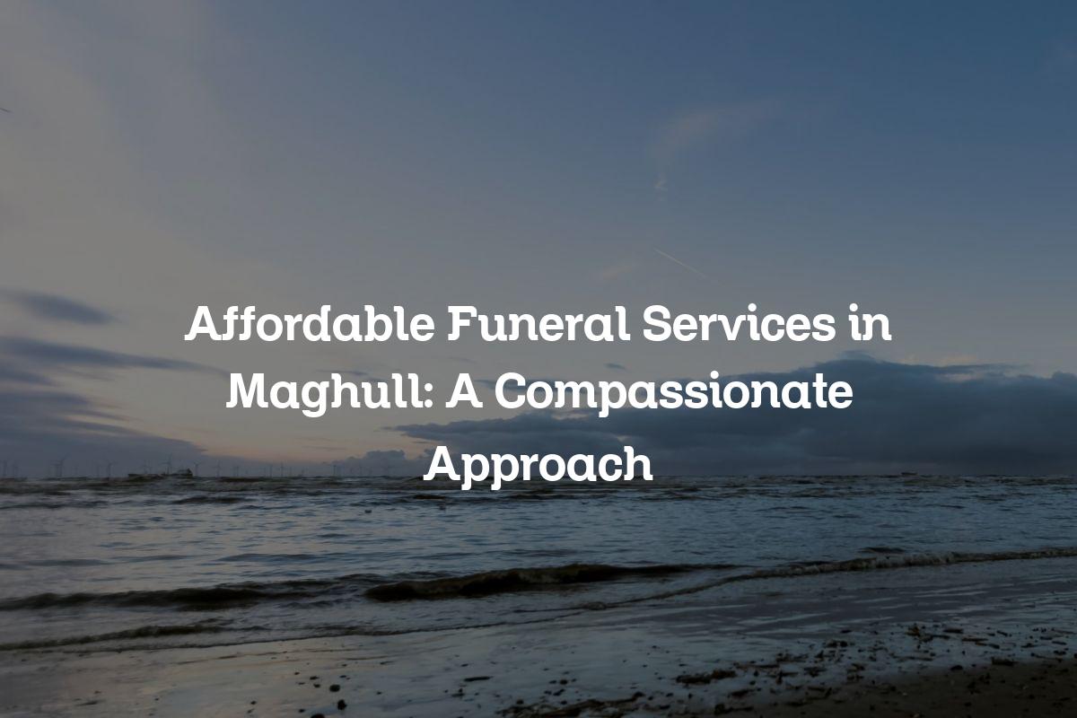 Affordable Funeral Services in Maghull