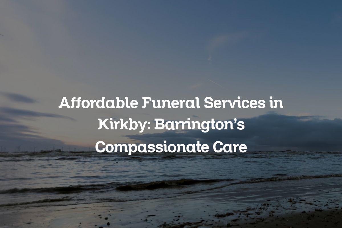 Affordable funeral services in Kirkby